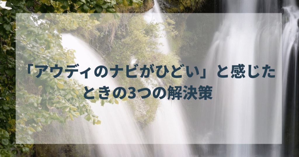 「アウディのナビがひどい」と感じたときの3つの解決策
