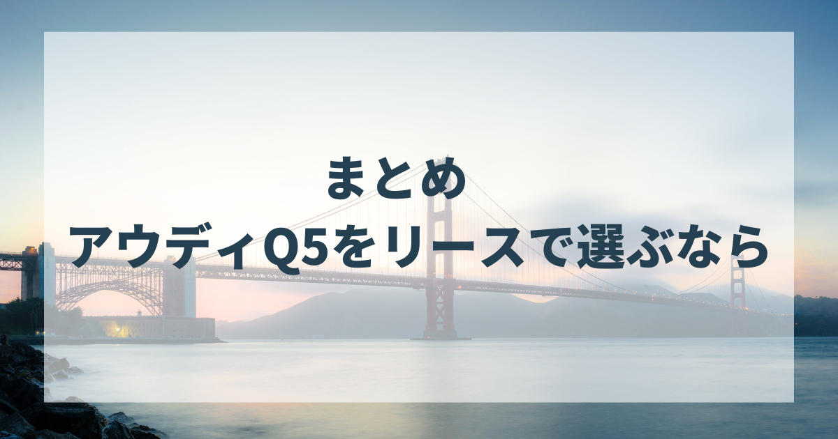 まとめ　アウディQ5をリースで選ぶなら