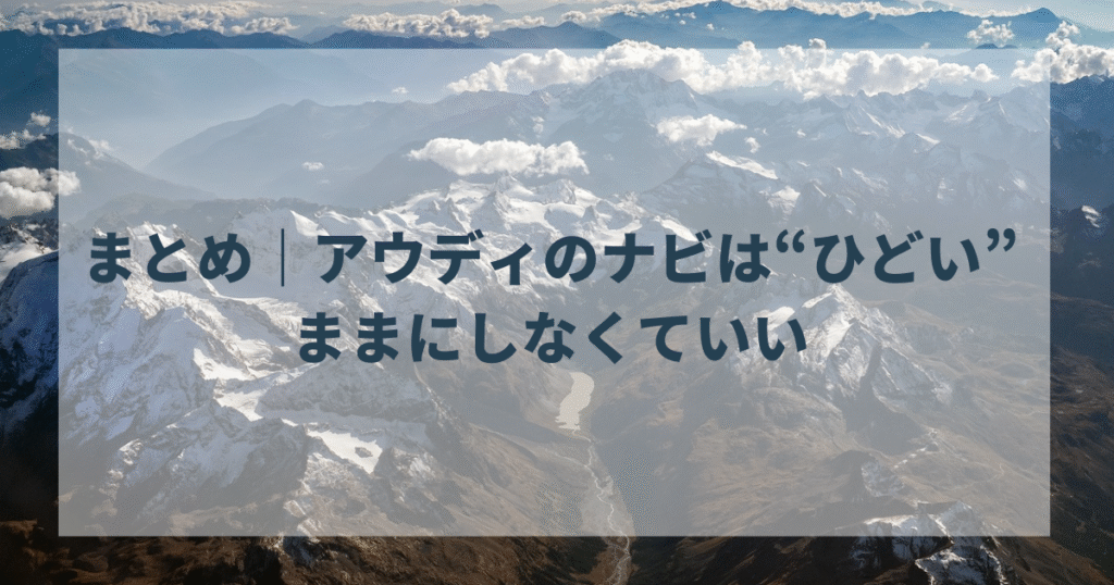 まとめ｜アウディのナビは“ひどい”ままにしなくていい