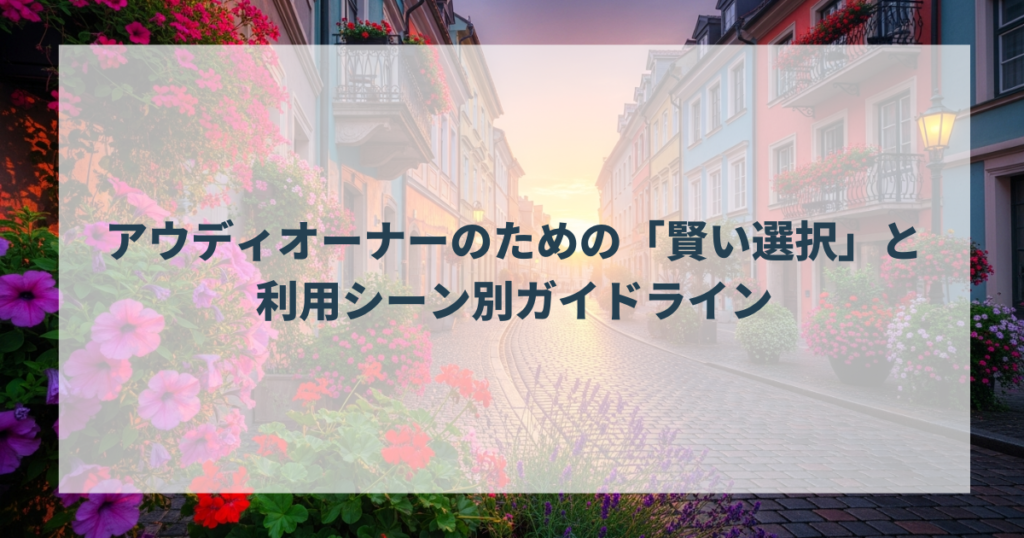 アウディオーナーのための「賢い選択」と利用シーン別ガイドライン